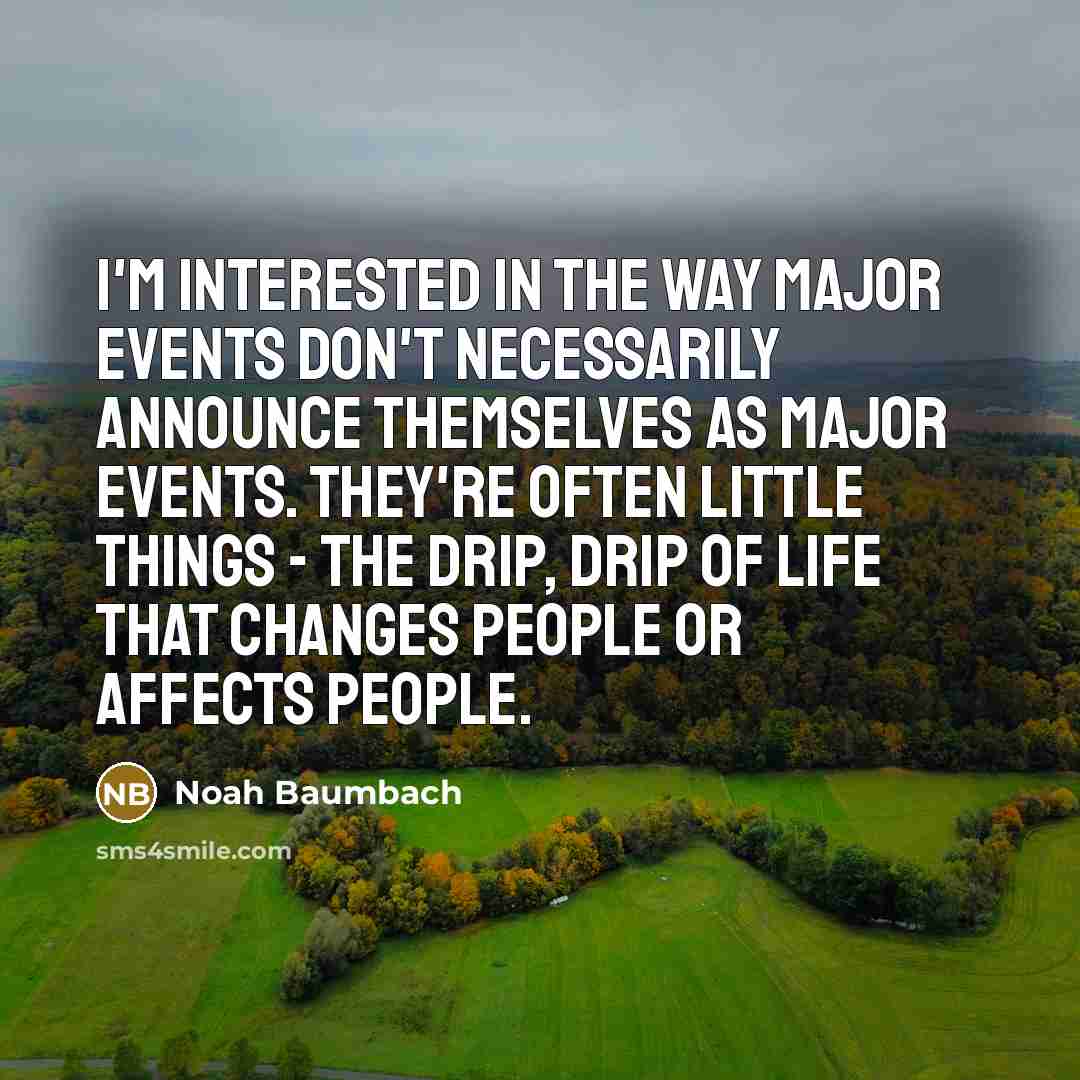 “I'm interested in the way major events don't necessarily announce…” quote by Noah Baumbach