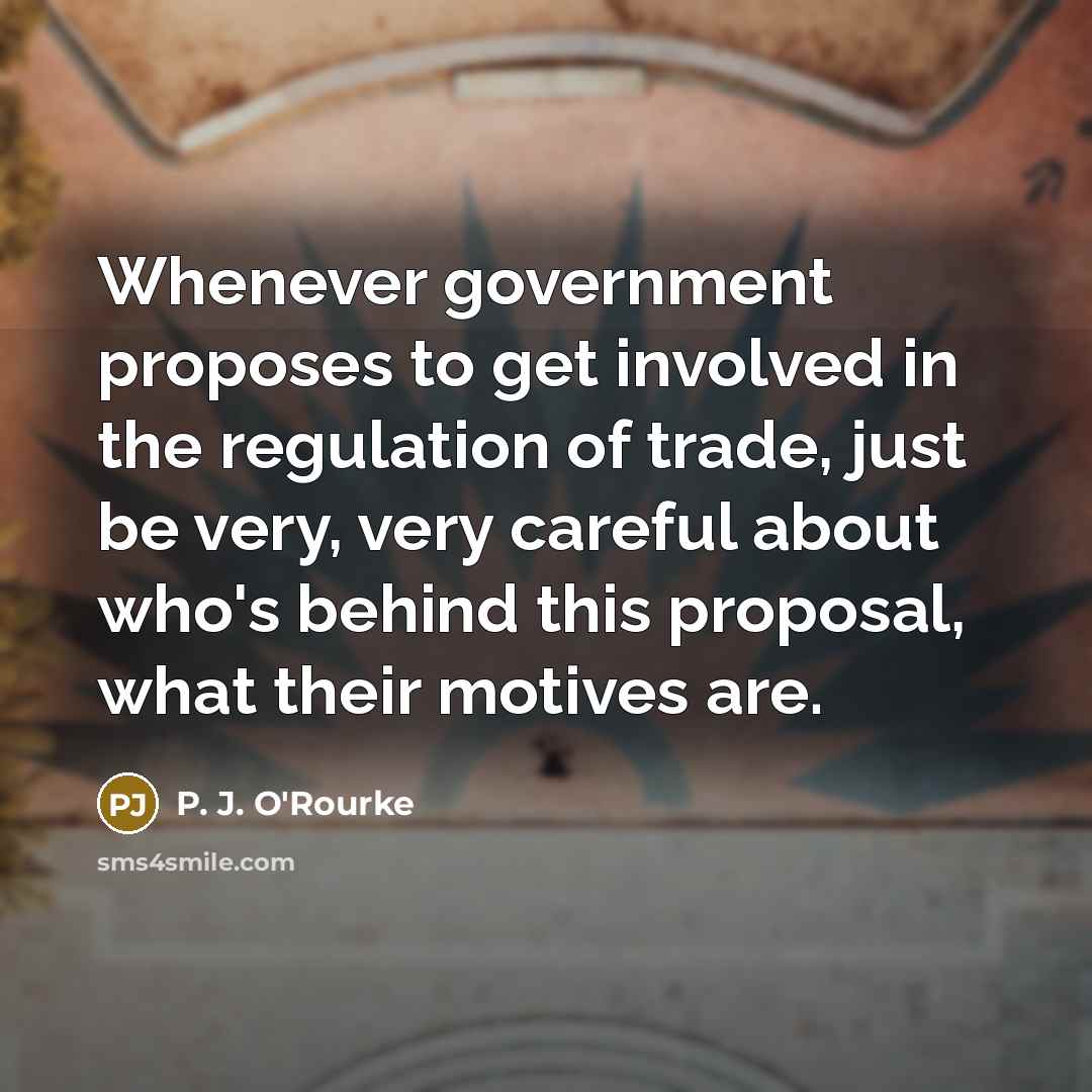 “Whenever government proposes to get involved in the regulation of…” quote by P. J. O'Rourke
