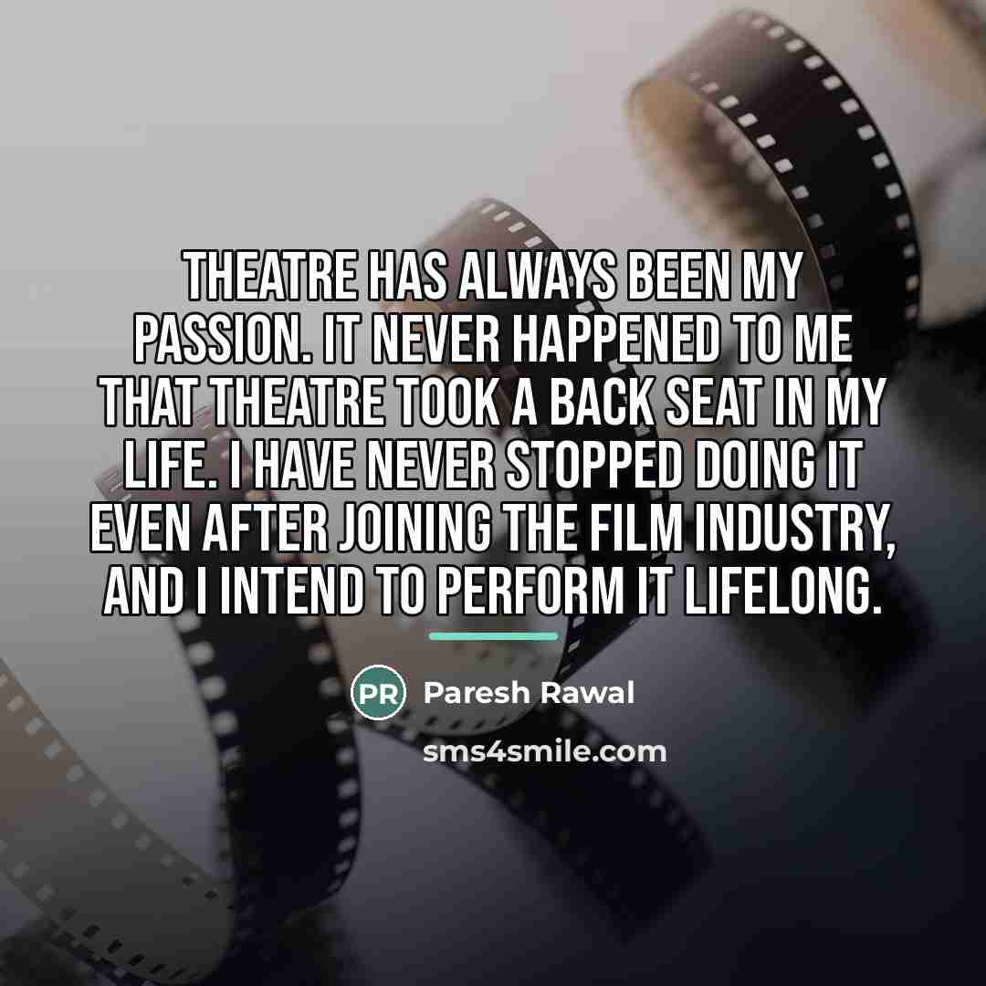 “Theatre has always been my passion. It never happened to…” quote by Paresh Rawal