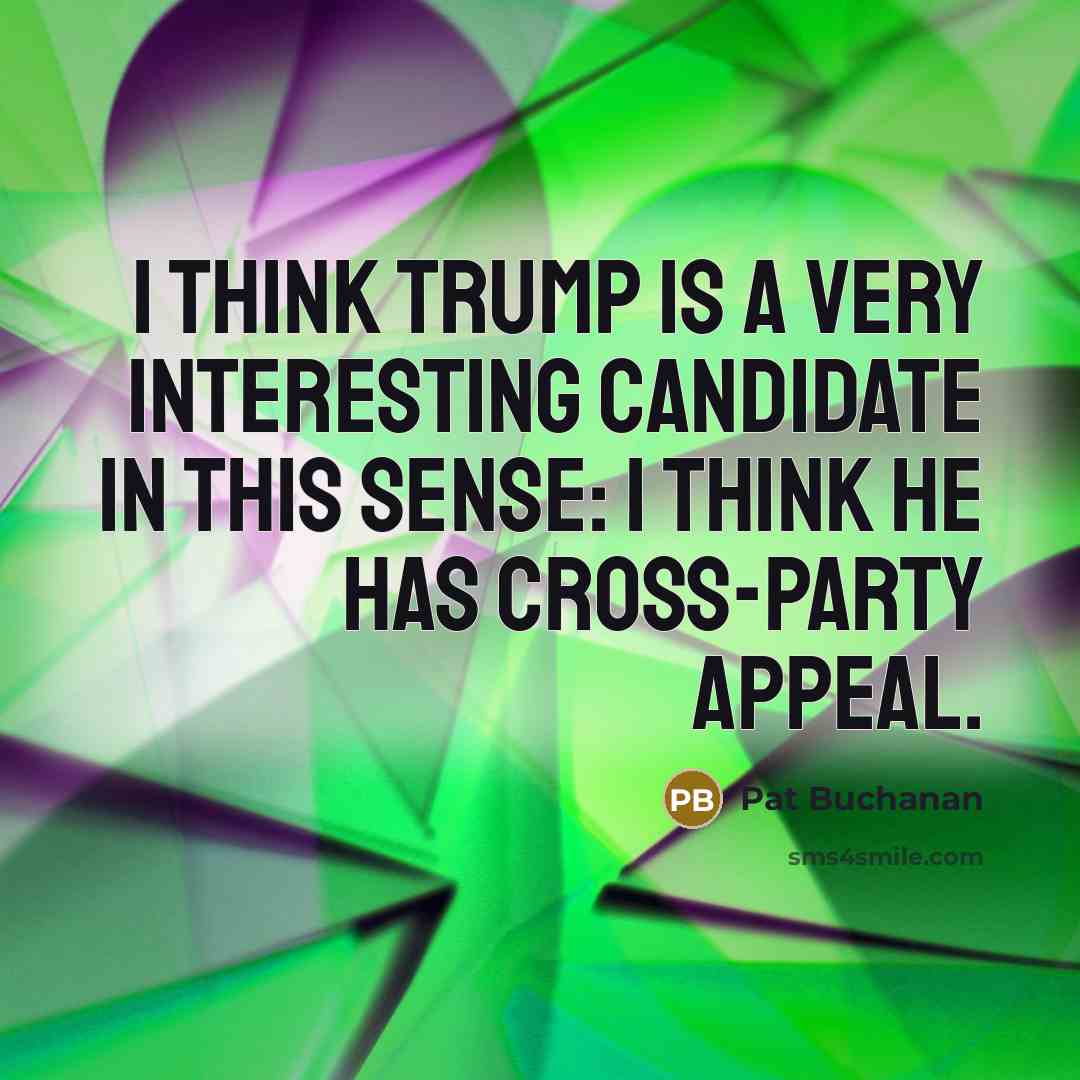 “I think Trump is a very interesting candidate in this…” quote by Pat Buchanan