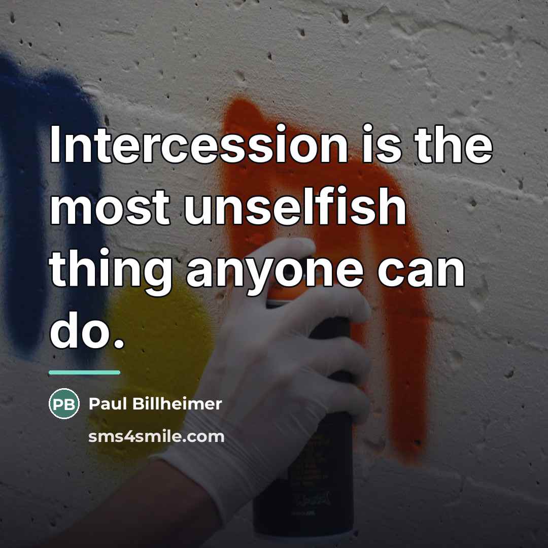 “Intercession is the most unselfish thing anyone can do.…” quote by Paul Billheimer