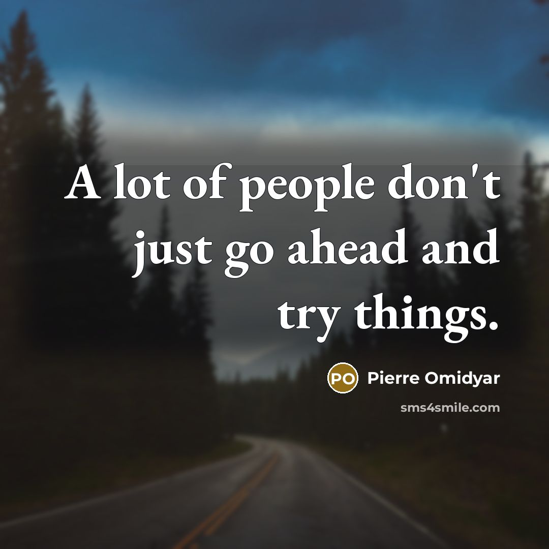 “A lot of people don't just go ahead and try…” quote by Pierre Omidyar