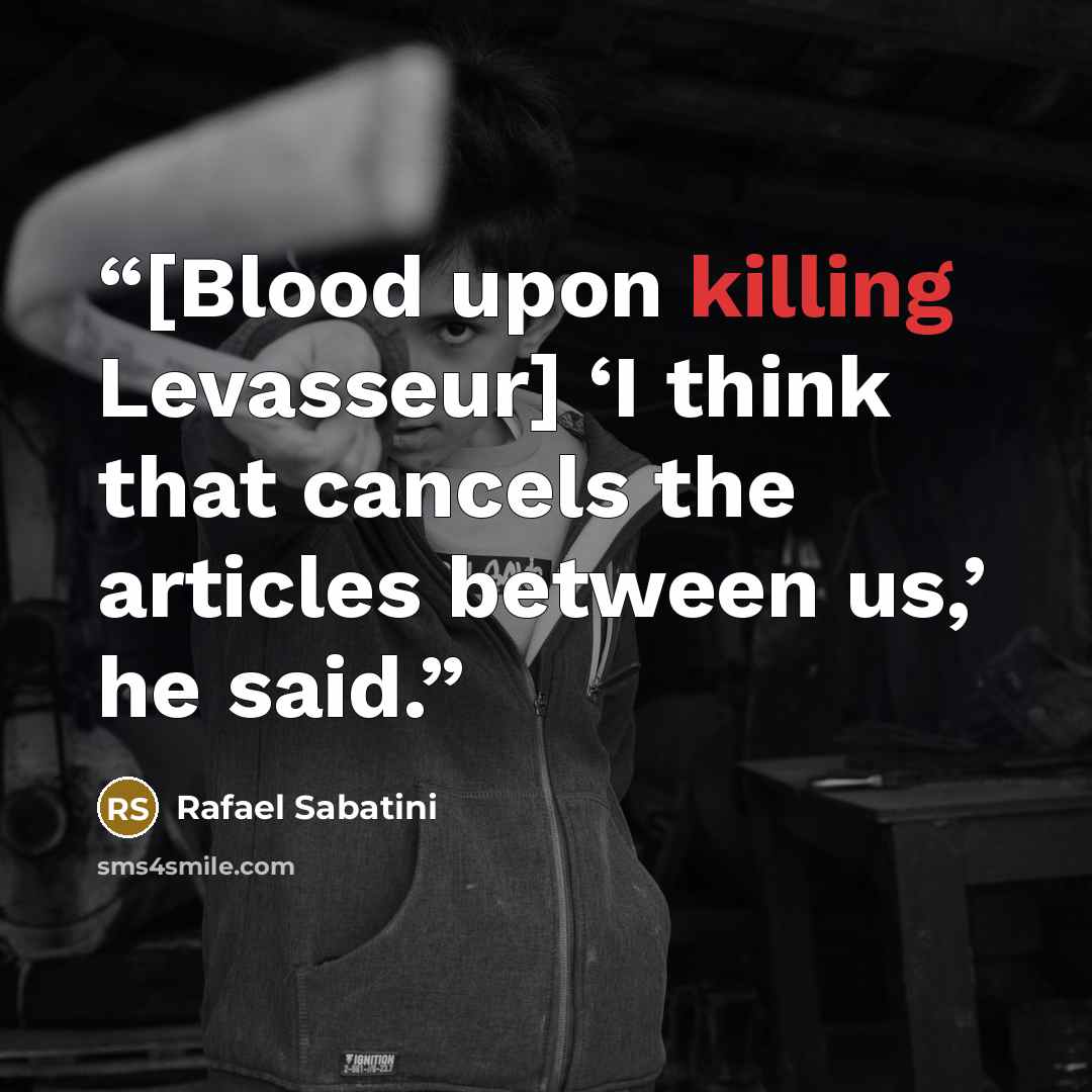 “[Blood upon killing Levasseur] ‘I think that cancels the articles between us,’ he said.” quote by Rafael Sabatini