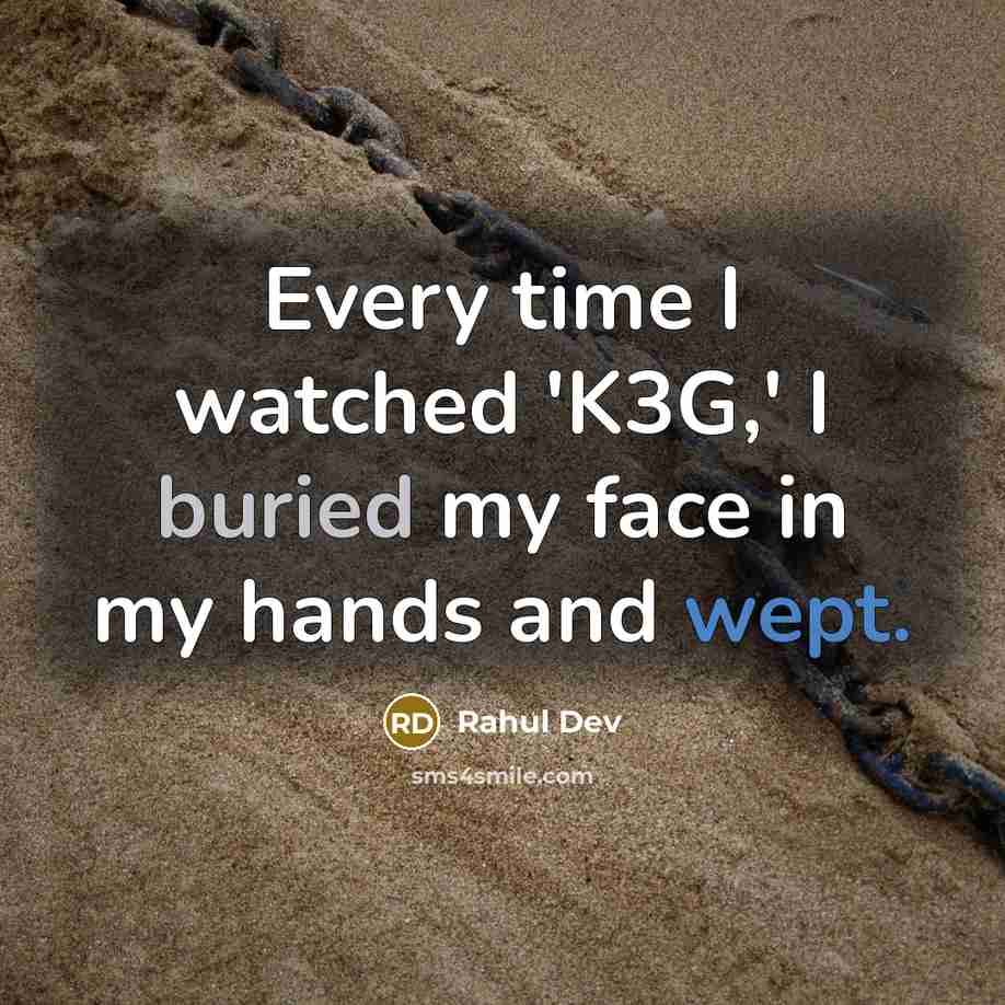 “Every time I watched 'K3G,' I buried my face in my hands and wept.” quote by Rahul Dev