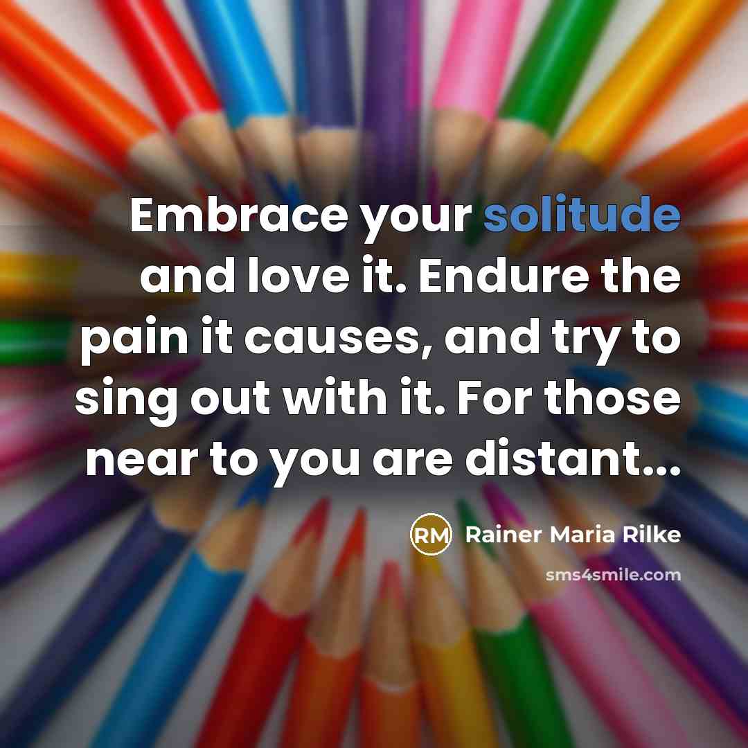 “Embrace your solitude and love it. Endure the pain it…” quote by Rainer Maria Rilke