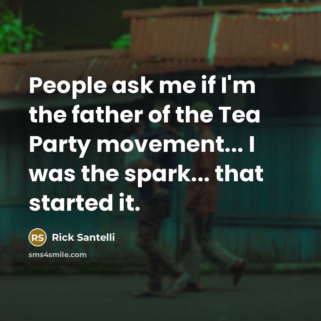 “People ask me if I'm the father of the Tea…” quote by Rick Santelli