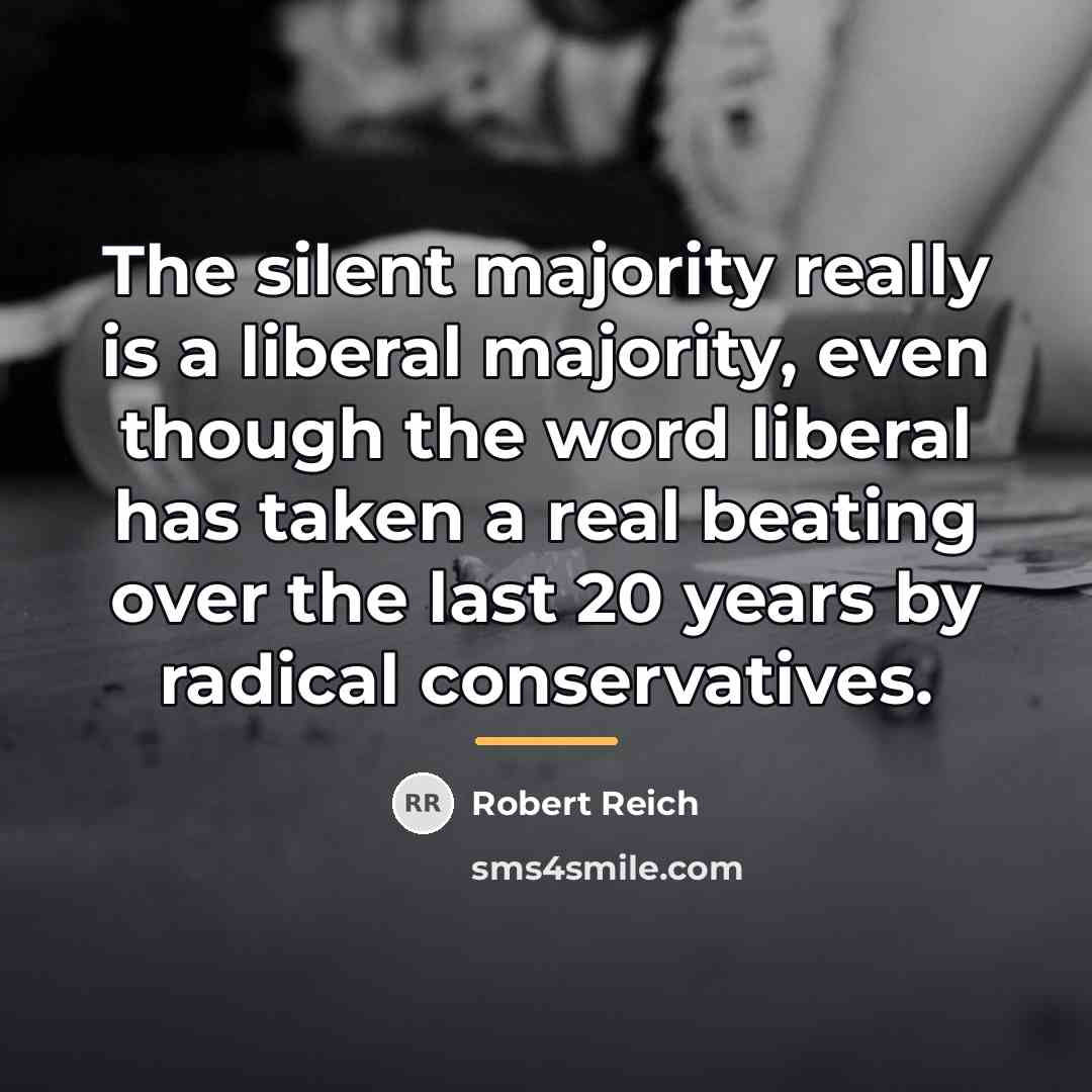 “The silent majority really is a liberal majority, even though…” quote by Robert Reich