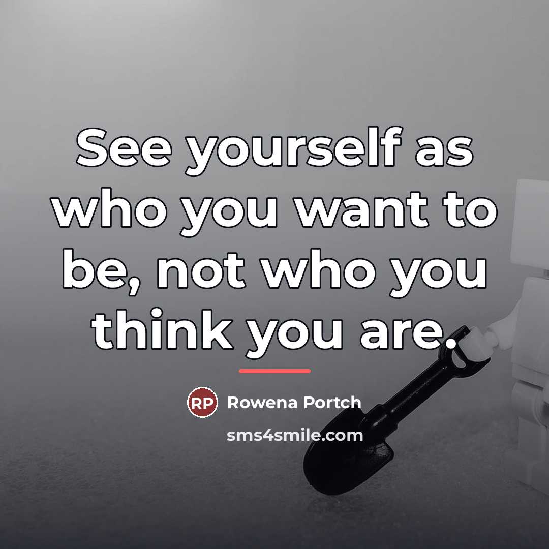 “See yourself as who you want to be, not who…” quote by Rowena Portch