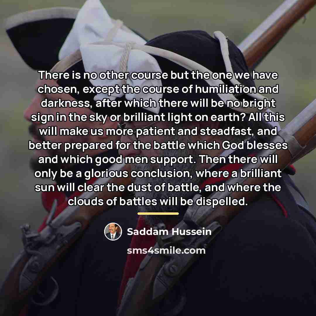 “There is no other course but the one we have…” quote by Saddam Hussein