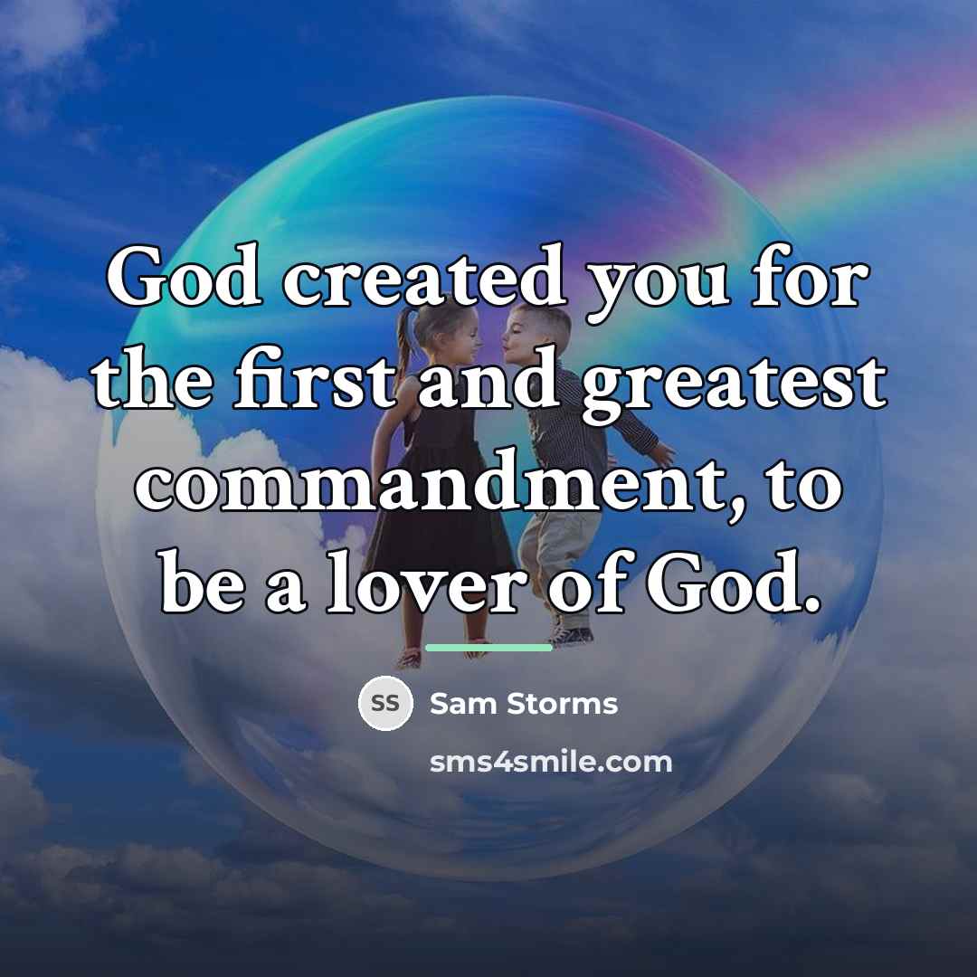 “God created you for the first and greatest commandment, to…” quote by Sam Storms