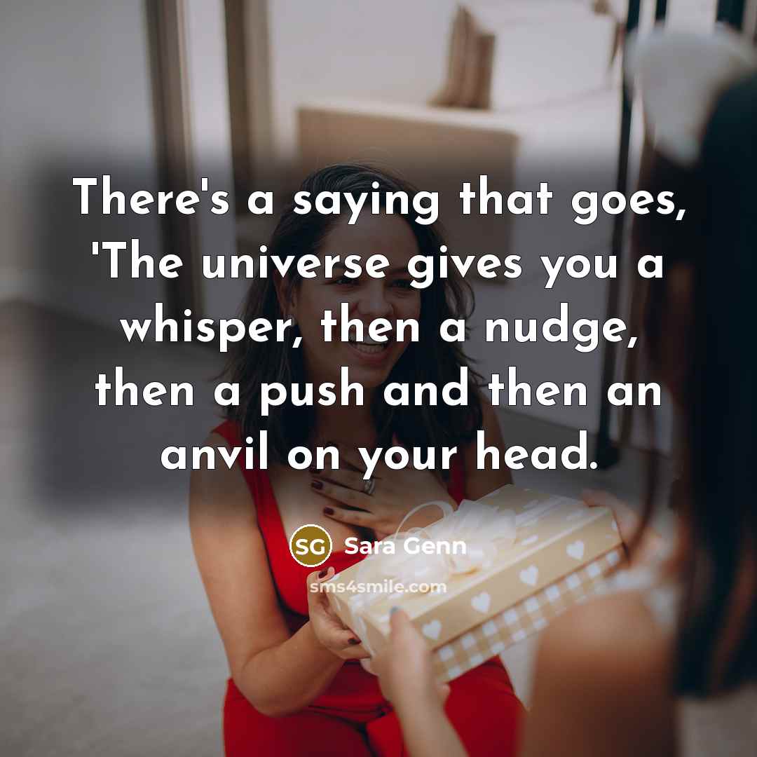 “There's a saying that goes, 'The universe gives you a…” quote by Sara Genn