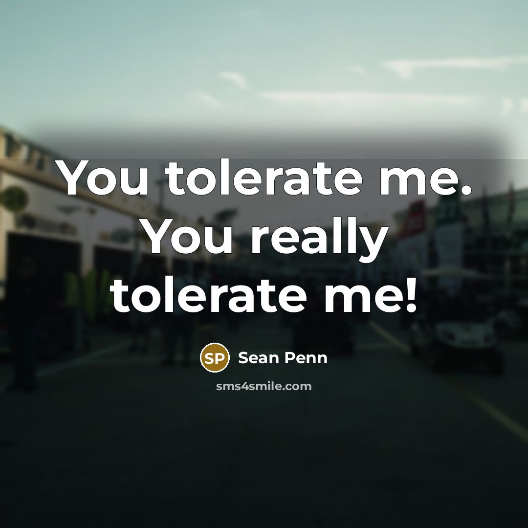 “You tolerate me. You really tolerate me!” quote by Sean Penn