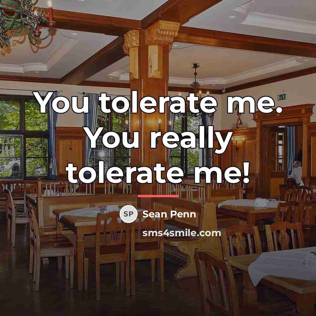 “You tolerate me. You really tolerate me!…” quote by Sean Penn