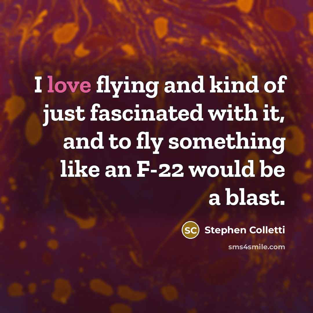 “I love flying and kind of just fascinated with it,…” quote by Stephen Colletti