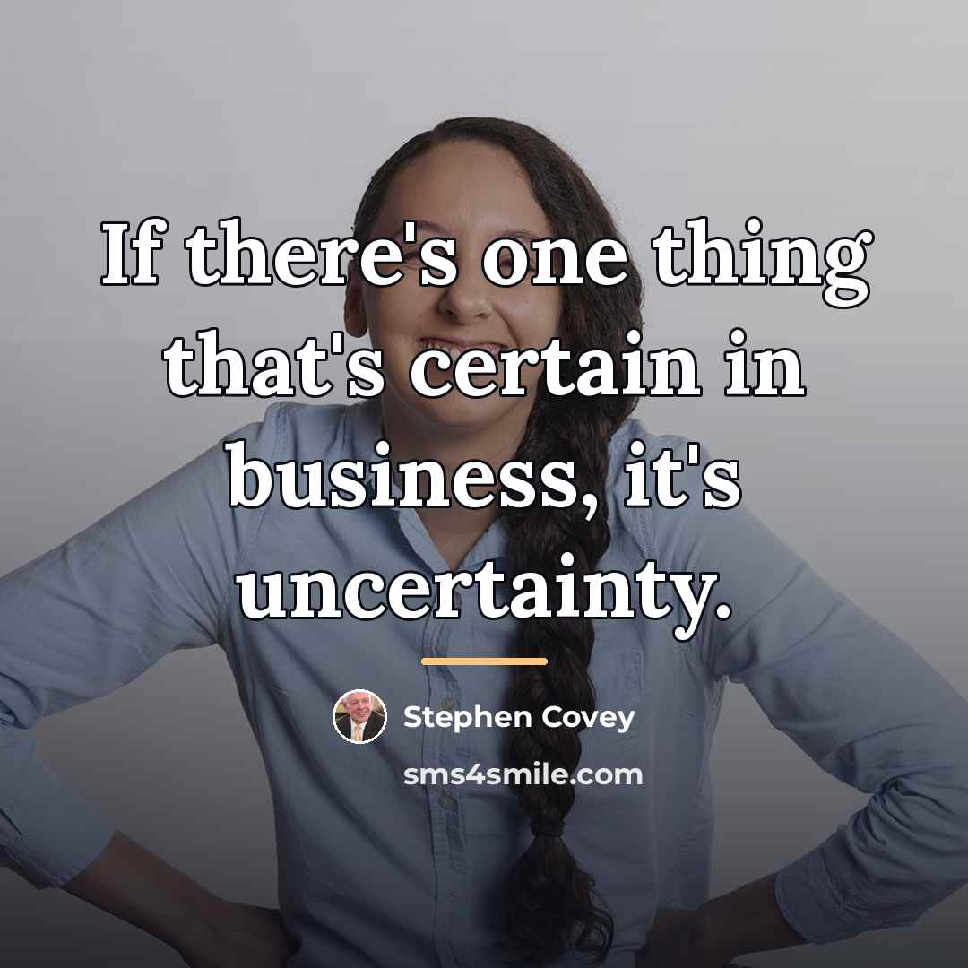 “If there's one thing that's certain in business, it's uncertainty.…” quote by Stephen Covey