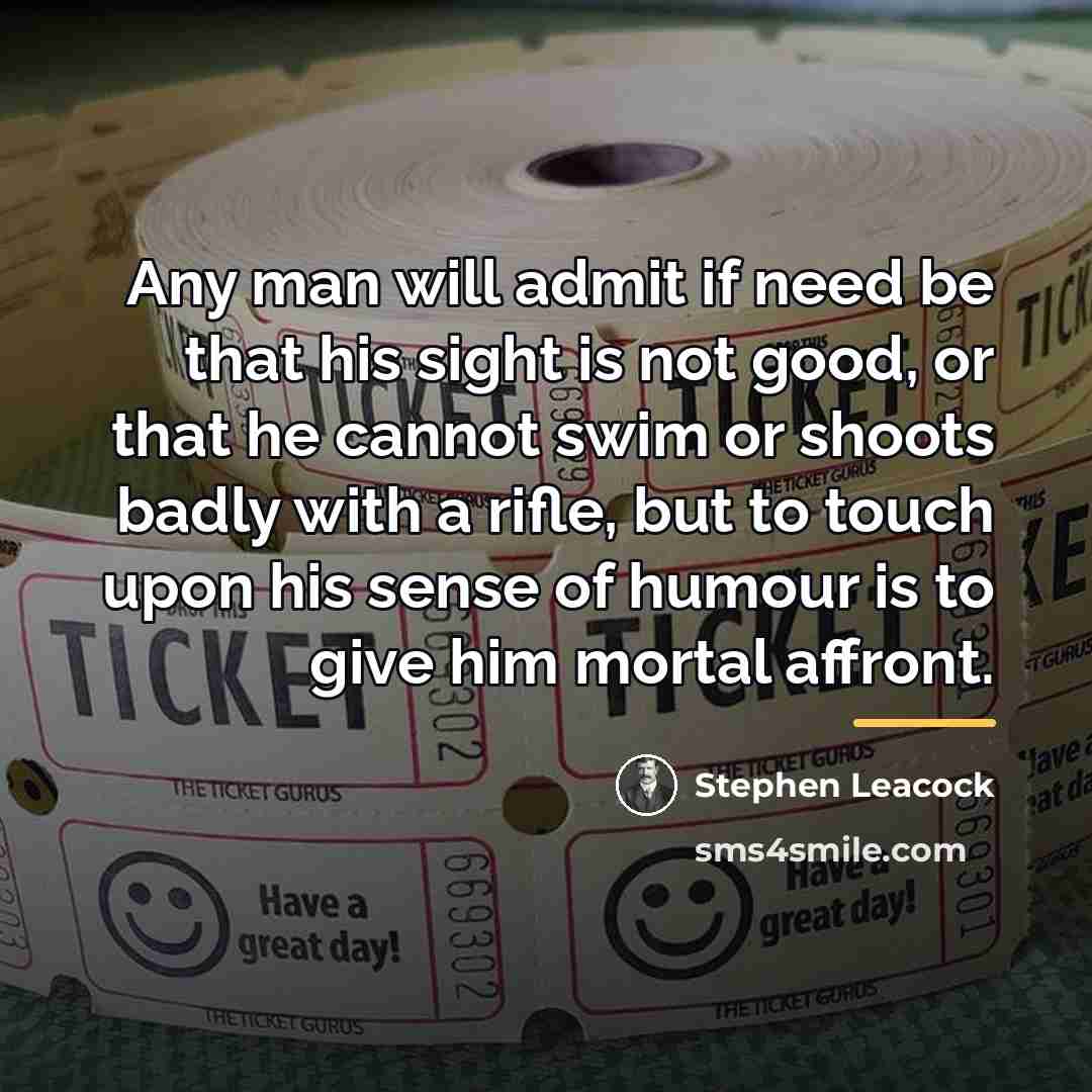 “Any man will admit if need be that his sight…” quote by Stephen Leacock