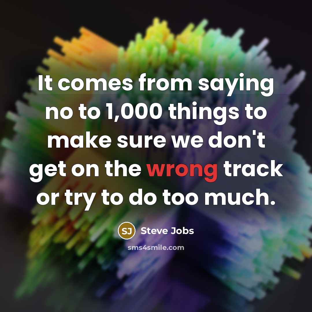 “It comes from saying no to 1,000 things to make…” quote by Steve Jobs
