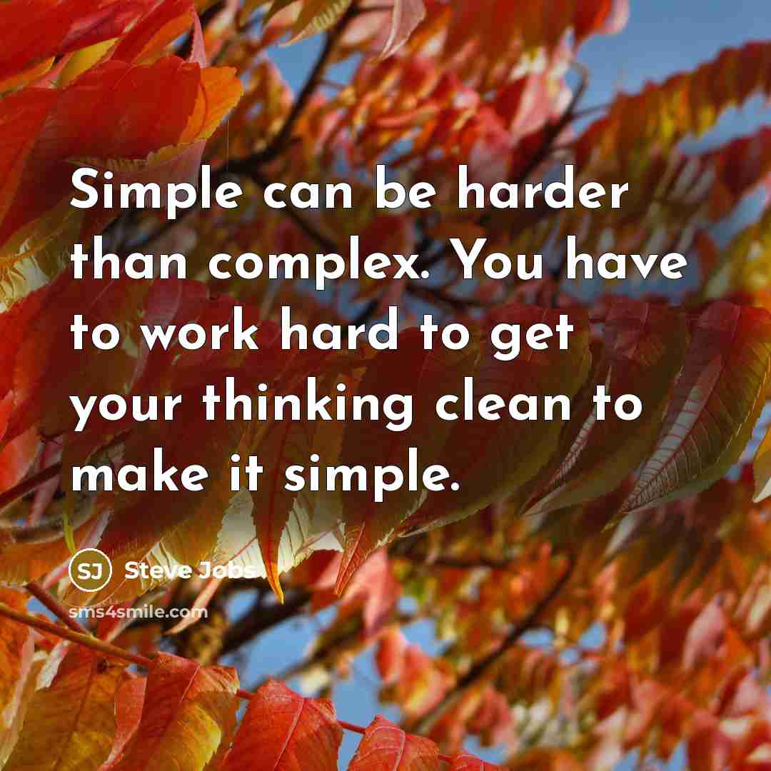 “Simple can be harder than complex. You have to work…” quote by Steve Jobs