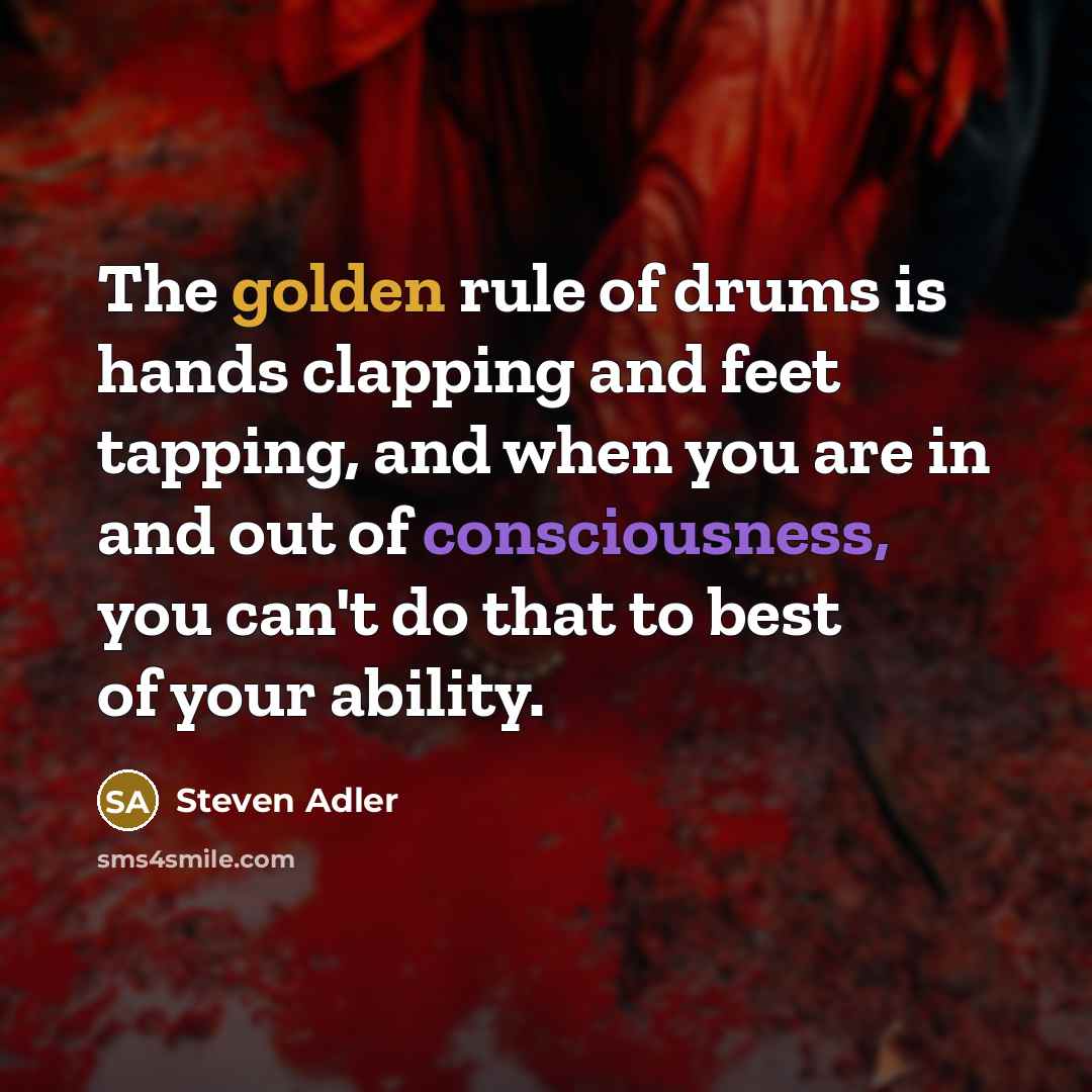 “The golden rule of drums is hands clapping and feet…” quote by Steven Adler