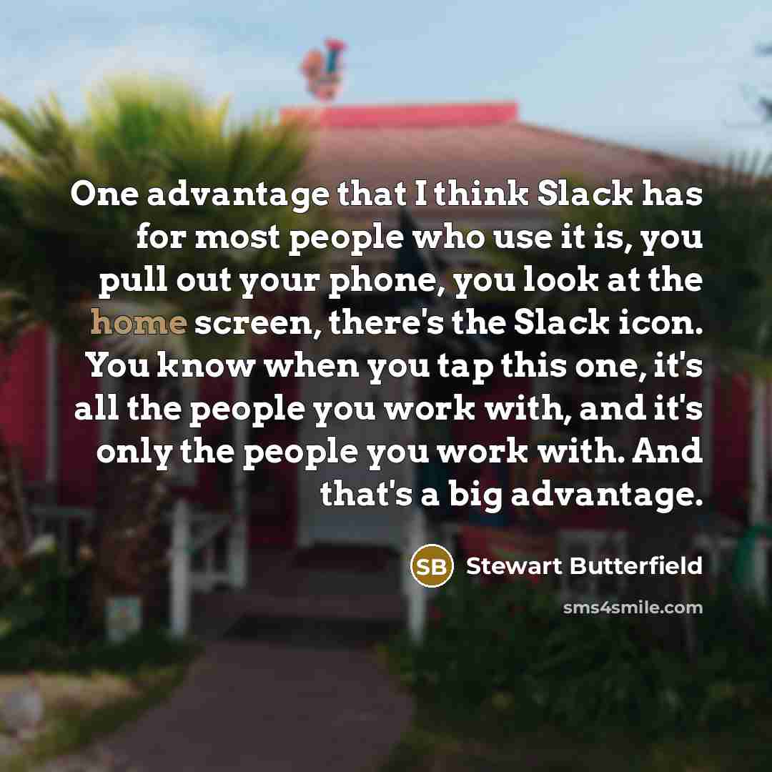 “One advantage that I think Slack has for most people…” quote by Stewart Butterfield