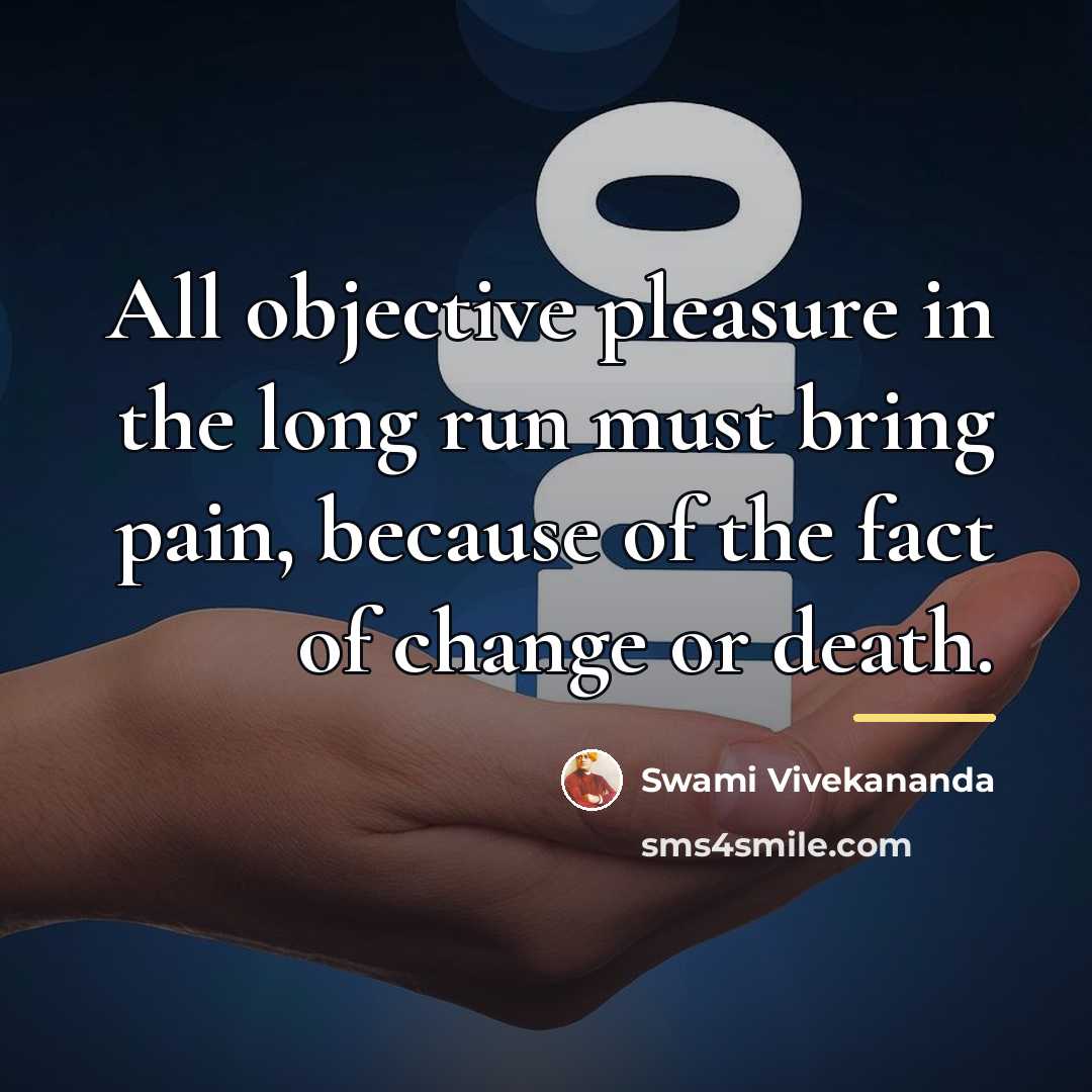 “All objective pleasure in the long run must bring pain,…” quote by Swami Vivekananda