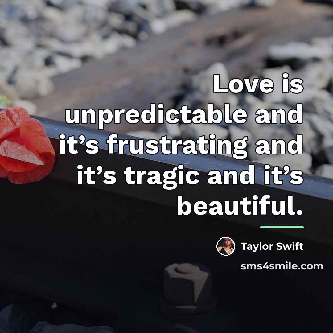 “Love is unpredictable and it’s frustrating and it’s tragic and…” quote by Taylor Swift