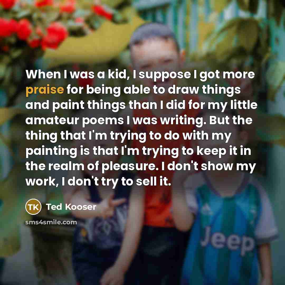 “When I was a kid, I suppose I got more…” quote by Ted Kooser