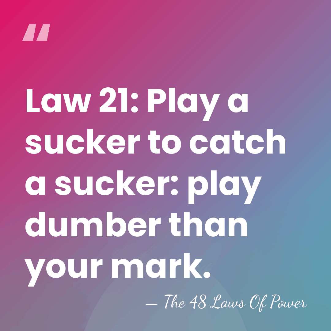 Law 21: Play a sucker to catch a sucker: play dumber than&hellip; - The 48 Laws Of Power