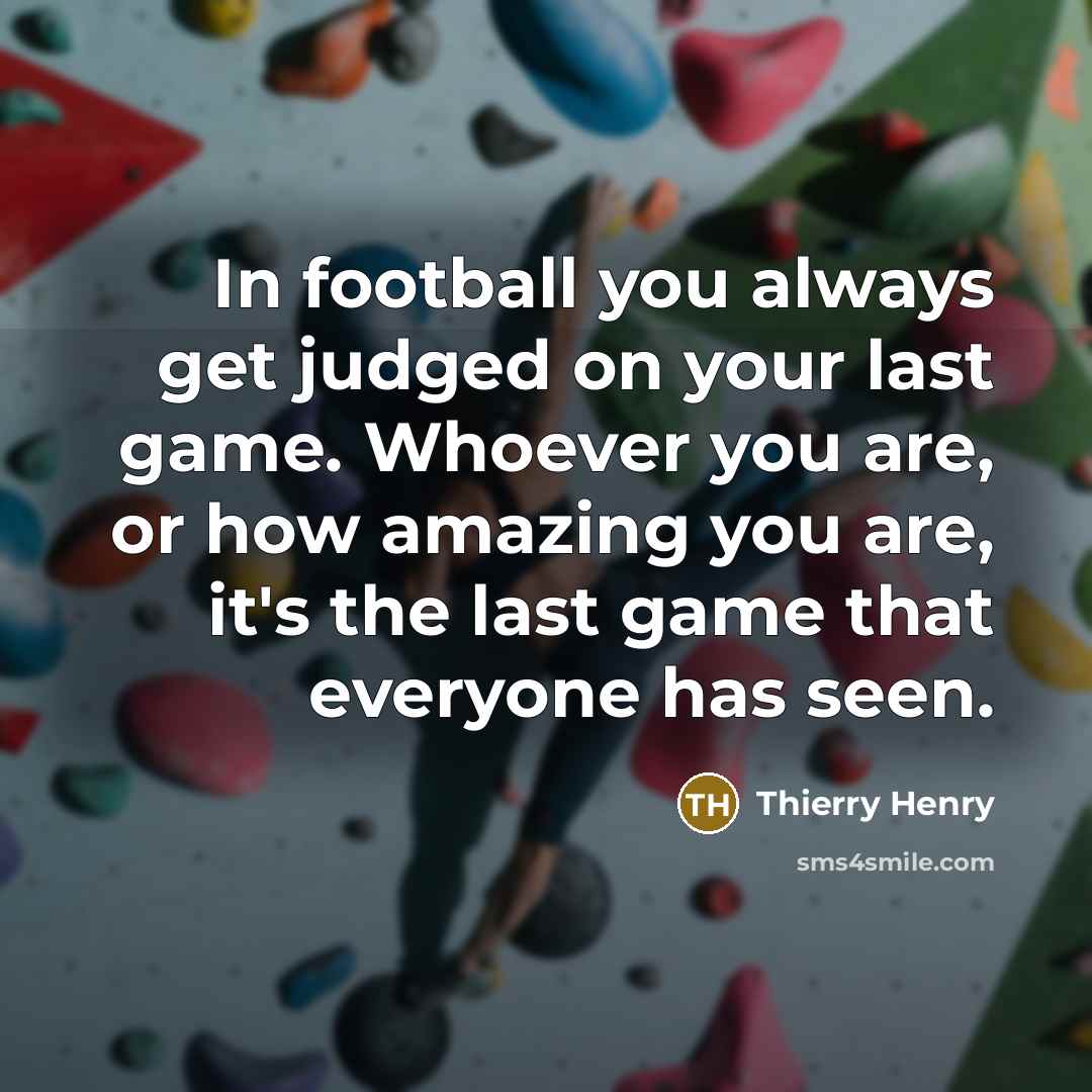 “In football you always get judged on your last game.…” quote by Thierry Henry