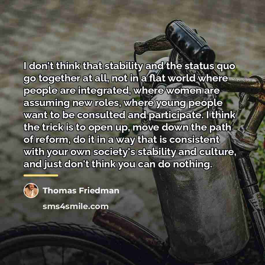 “I don't think that stability and the status quo go…” quote by Thomas Friedman