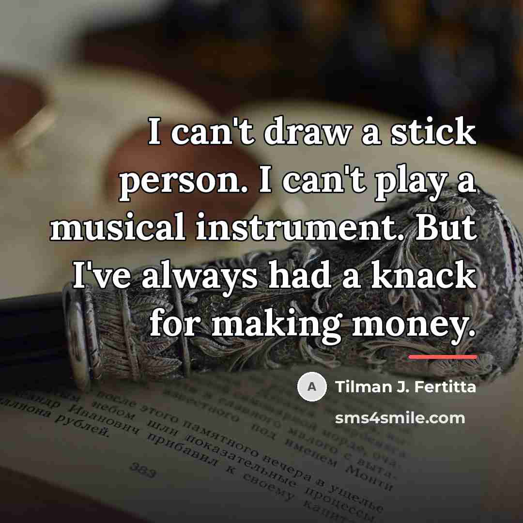 “I can't draw a stick person. I can't play a…” quote by Tilman J. Fertitta