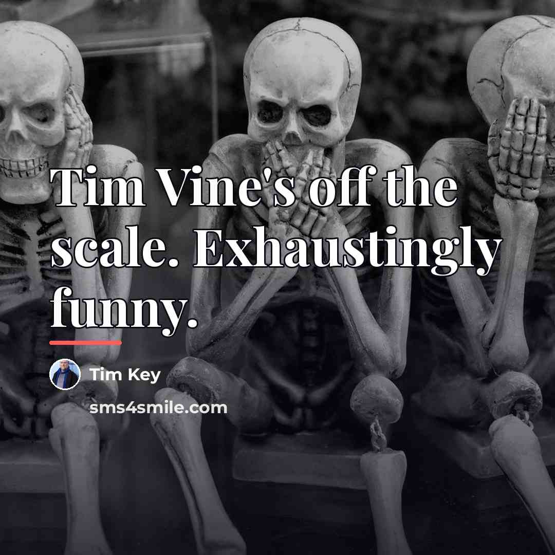 “Tim Vine's off the scale. Exhaustingly funny.…” quote by Tim Key