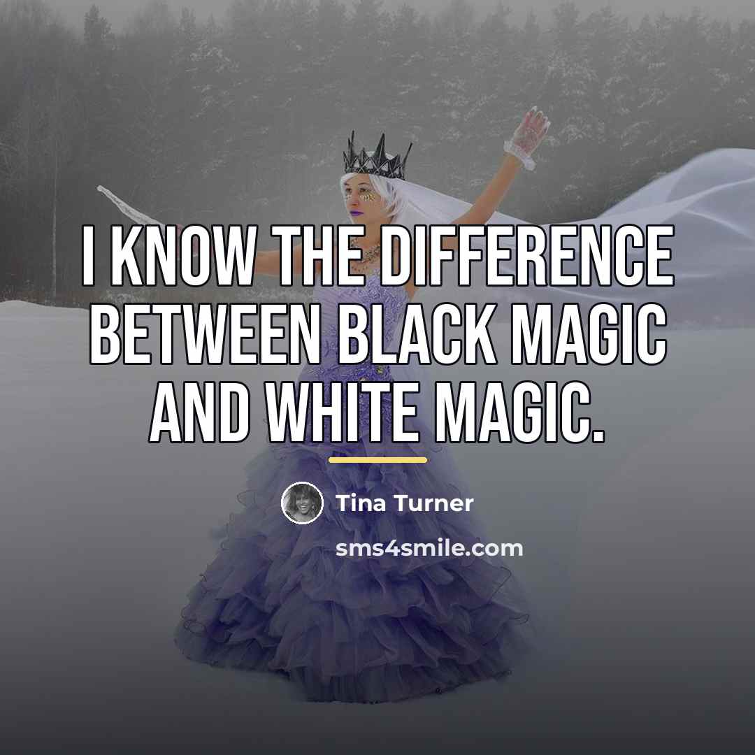 “I know the difference between black magic and white magic.…” quote by Tina Turner