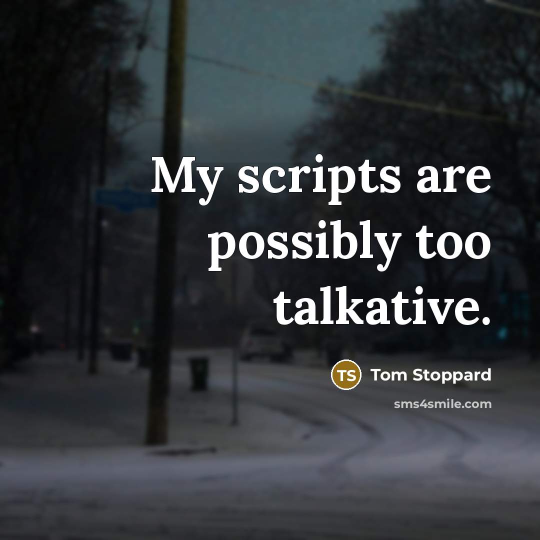 “My scripts are possibly too talkative.” quote by Tom Stoppard