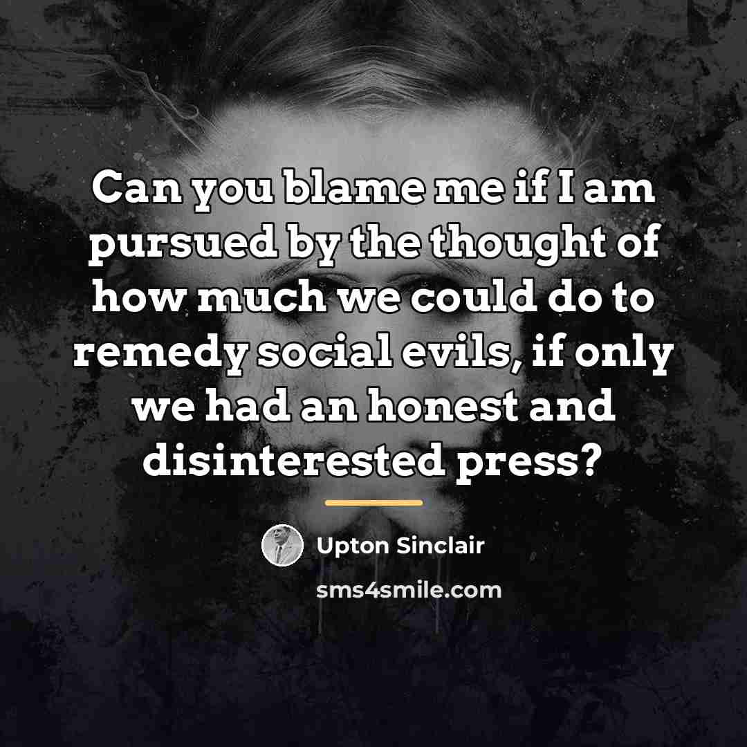 “Can you blame me if I am pursued by the…” quote by Upton Sinclair