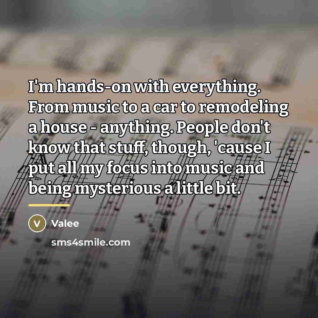 “I'm hands-on with everything. From music to a car to…” quote by Valee