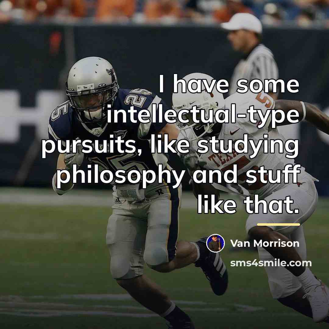 “I have some intellectual-type pursuits, like studying philosophy and stuff…” quote by Van Morrison
