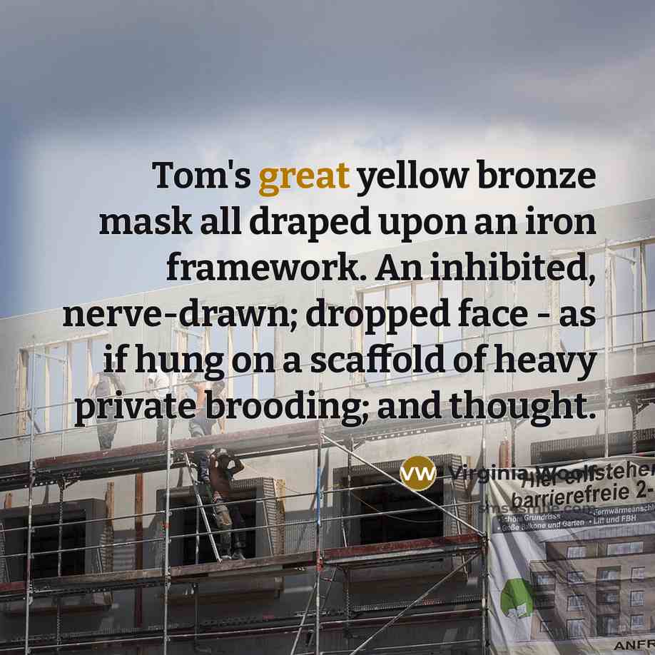 “Tom's great yellow bronze mask all draped upon an iron…” quote by Virginia Woolf