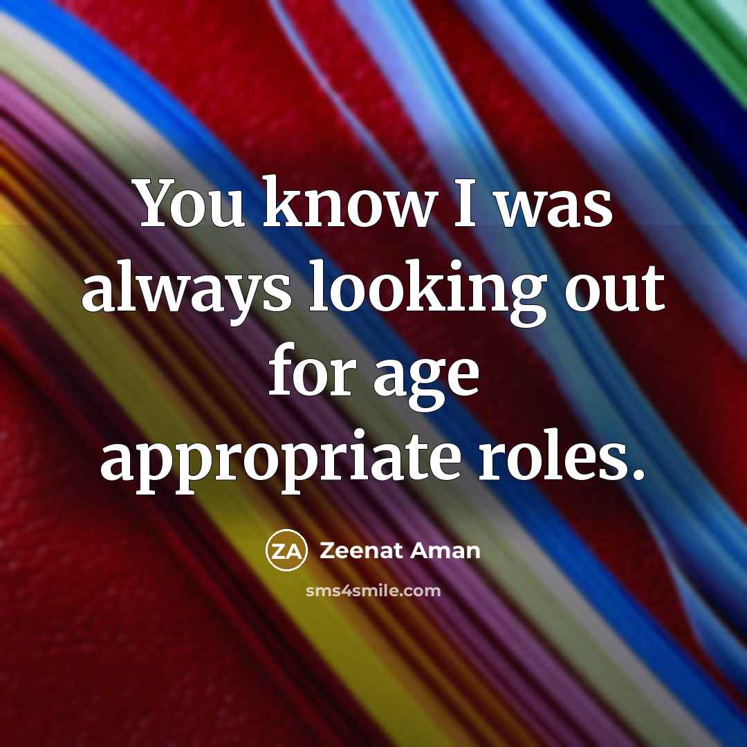 “You know I was always looking out for age appropriate…” quote by Zeenat Aman