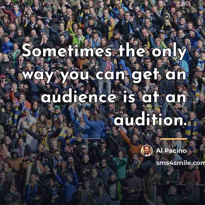 “Sometimes the only way you can get an audience is…” quote by Al Pacino
