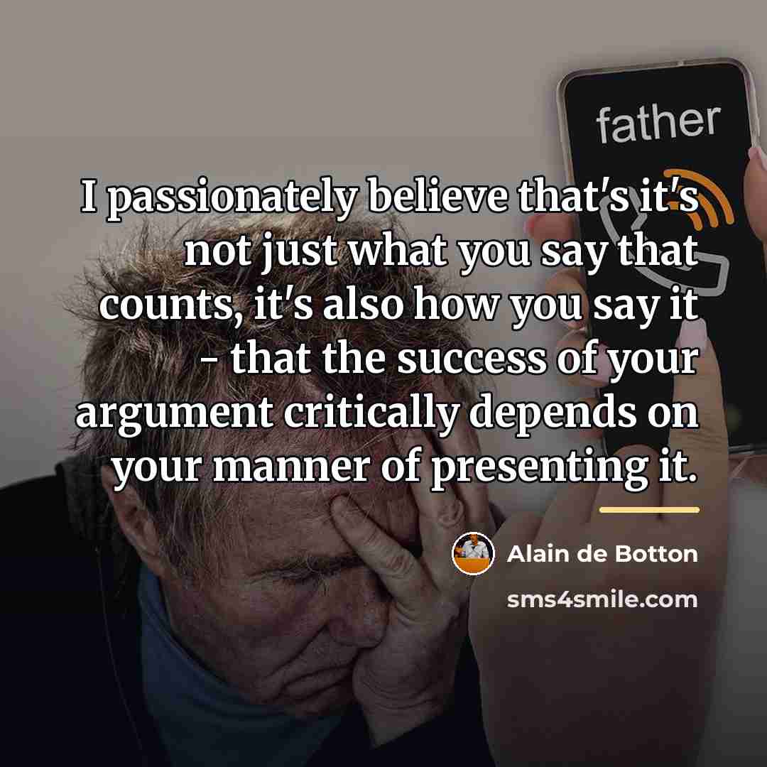 “I passionately believe that's it's not just what you say…” quote by Alain de Botton