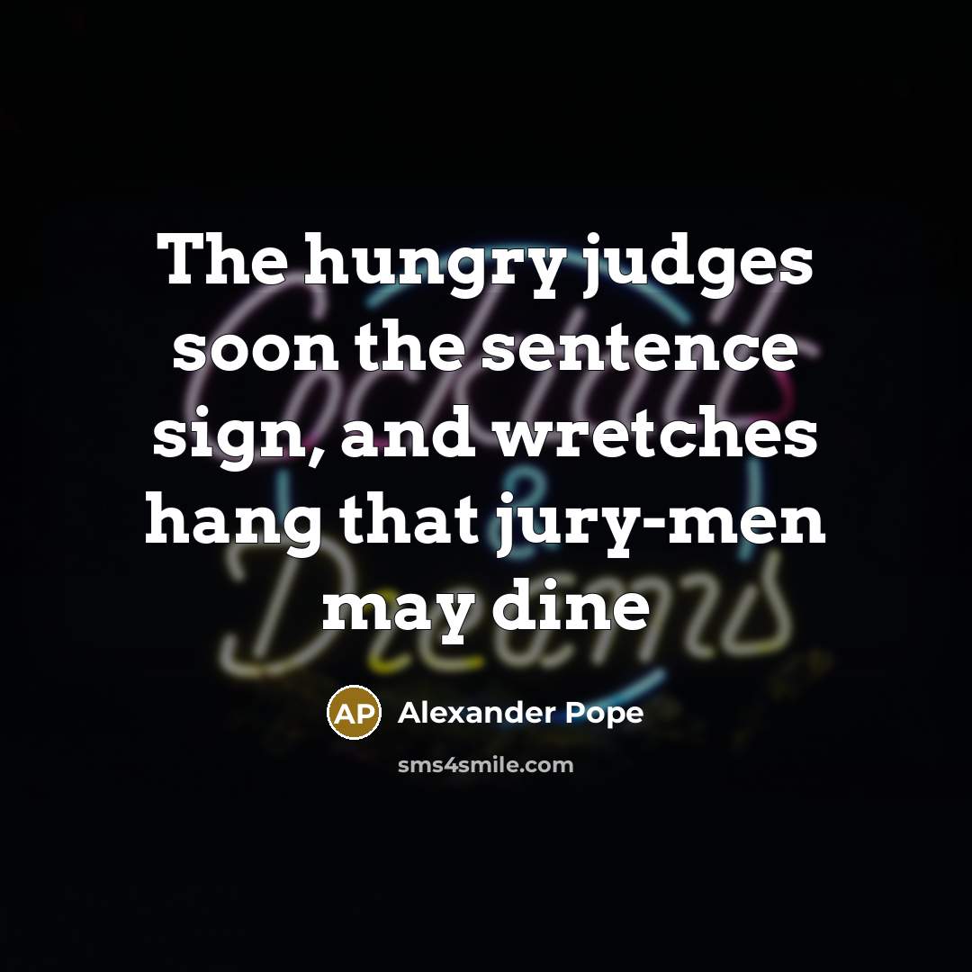 “The hungry judges soon the sentence sign, and wretches hang…” quote by Alexander Pope