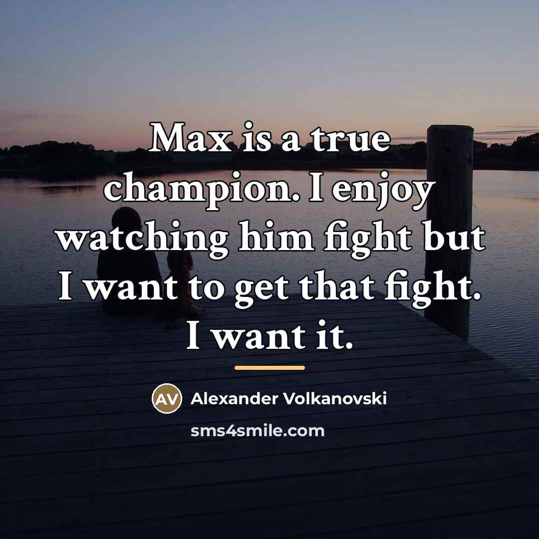 “Max is a true champion. I enjoy watching him fight…” quote by Alexander Volkanovski