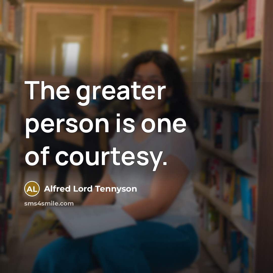 “The greater person is one of courtesy.…” quote by Alfred Lord Tennyson