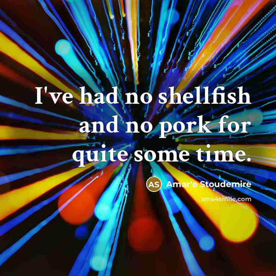 “I've had no shellfish and no pork for quite some…” quote by Amar'e Stoudemire