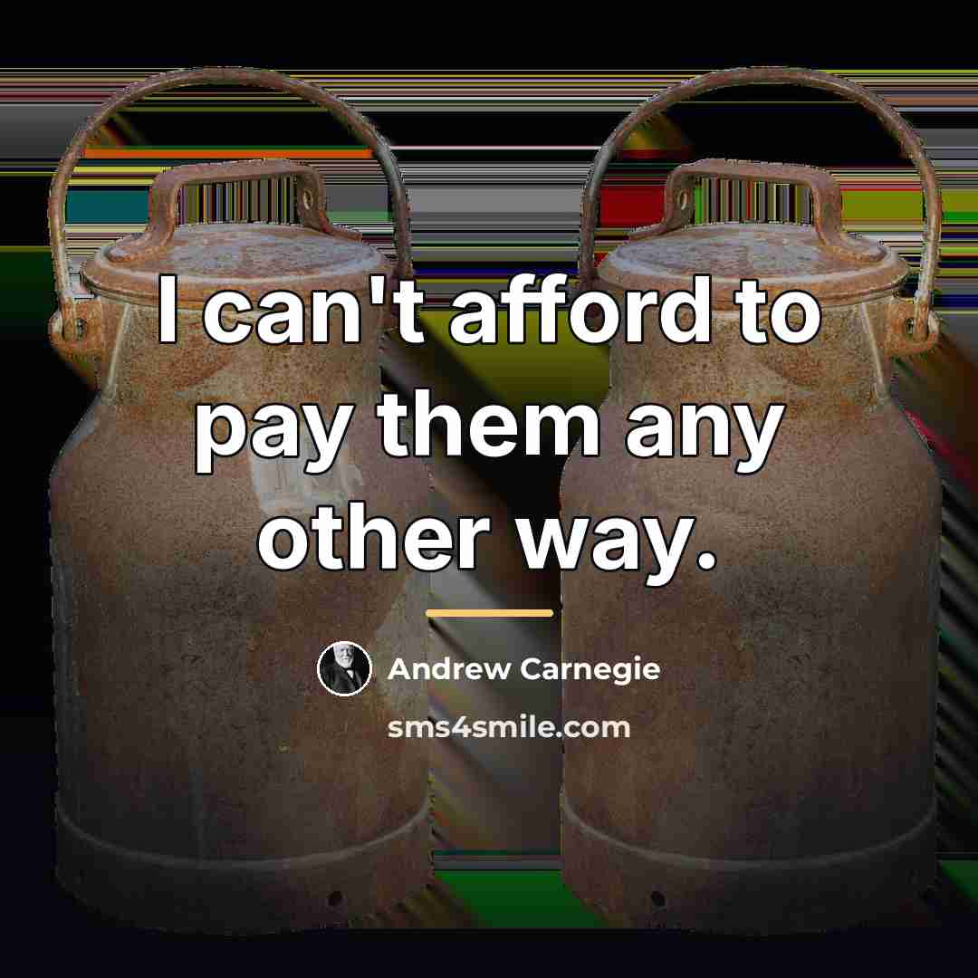 “I can't afford to pay them any other way.…” quote by Andrew Carnegie