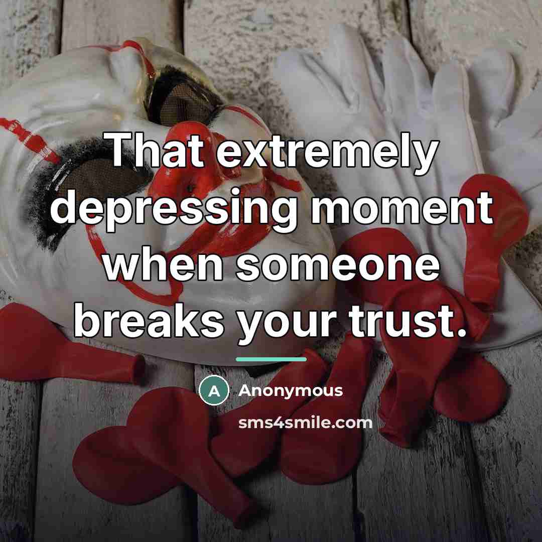 “That extremely depressing moment when someone breaks your trust.…” quote by Anonymous