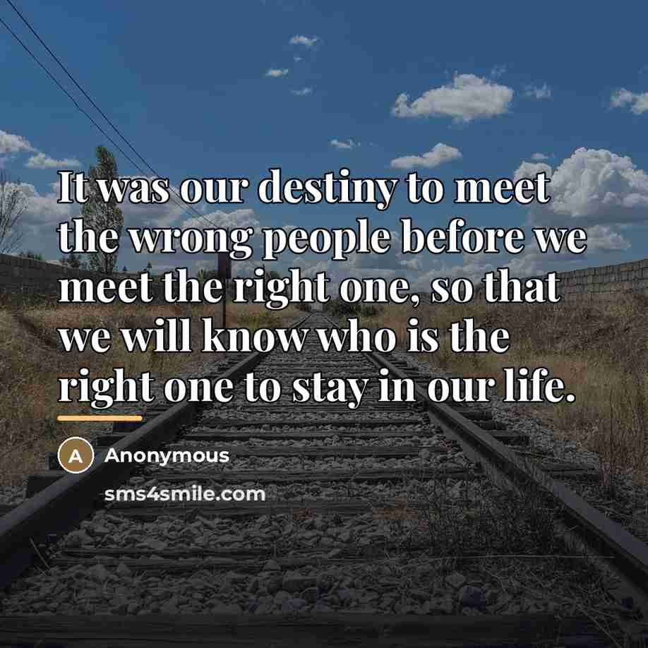 “It was our destiny to meet the wrong people before…” quote by Anonymous