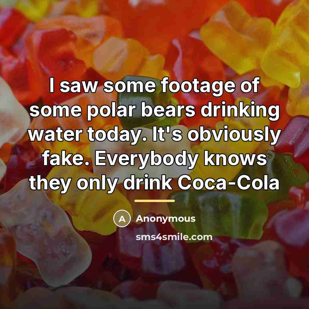 “I saw some footage of some polar bears drinking water…” quote by Anonymous