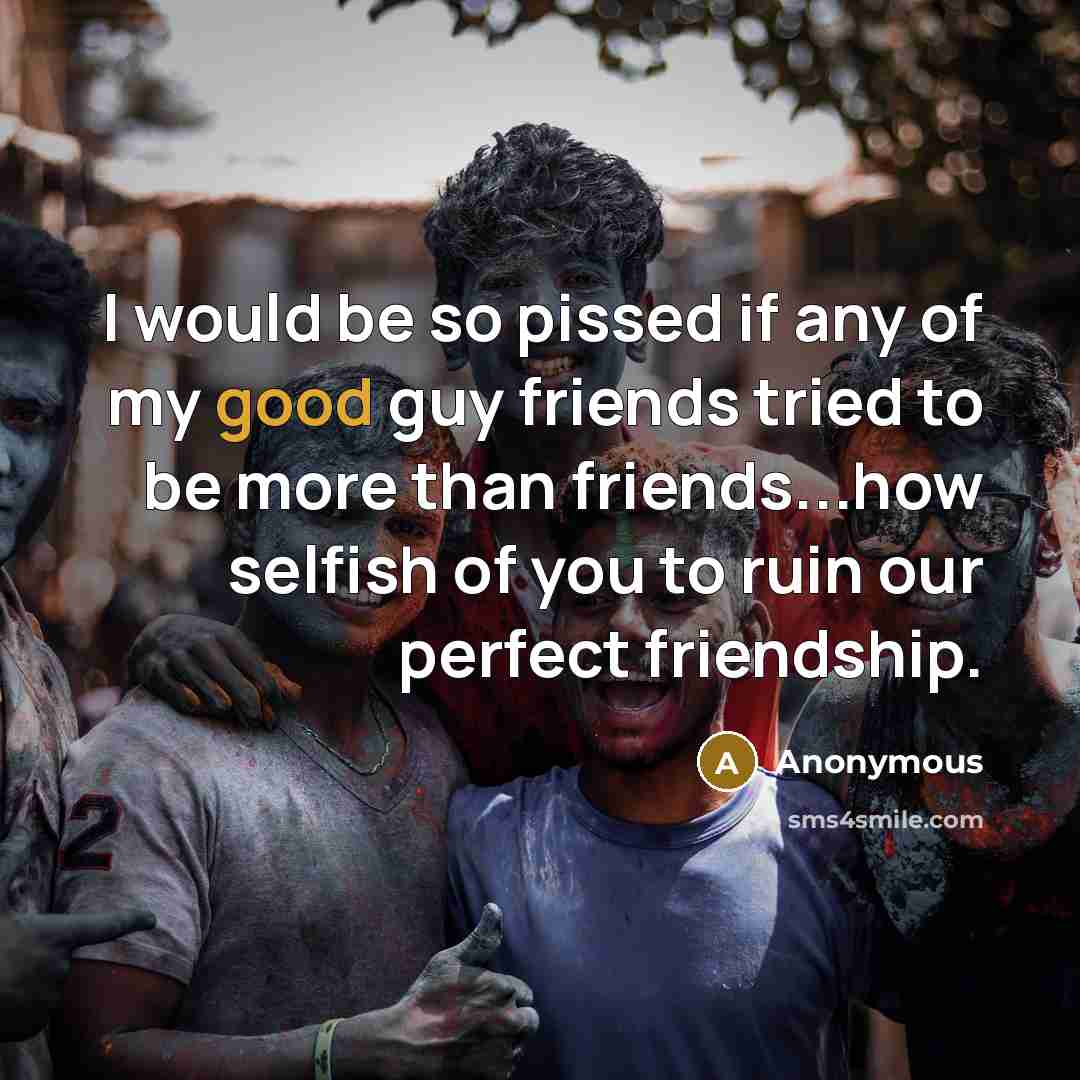 “I would be so pissed if any of my good…” quote by Anonymous